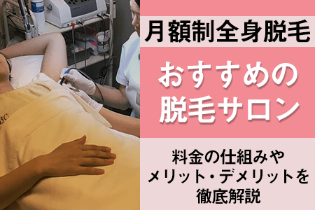 月額制の全身脱毛がおすすめのサロン｜料金の仕組みやメリット・デメリットを徹底解説